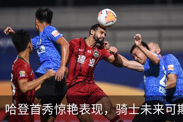 哈登首秀惊艳表现，骑士未来可期